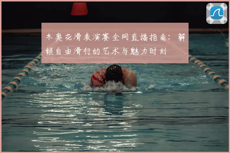 冬奥花滑表演赛全网直播指南：解锁自由滑行的艺术与魅力时刻