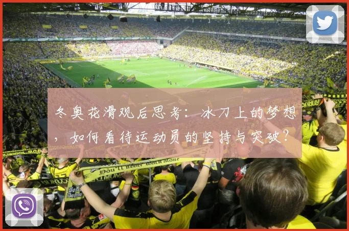 冬奥花滑观后思考：冰刀上的梦想，如何看待运动员的坚持与突破？